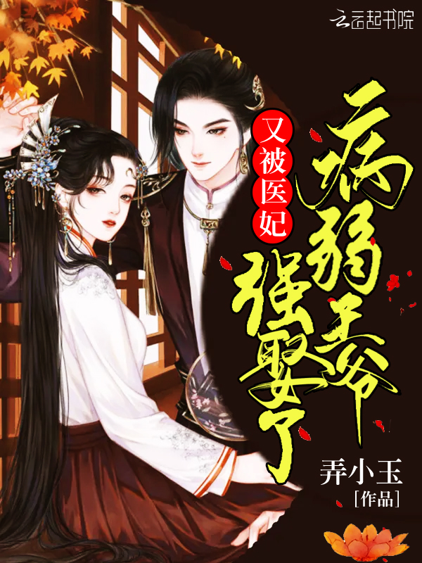 病弱王爷又被医妃强娶了章节列表