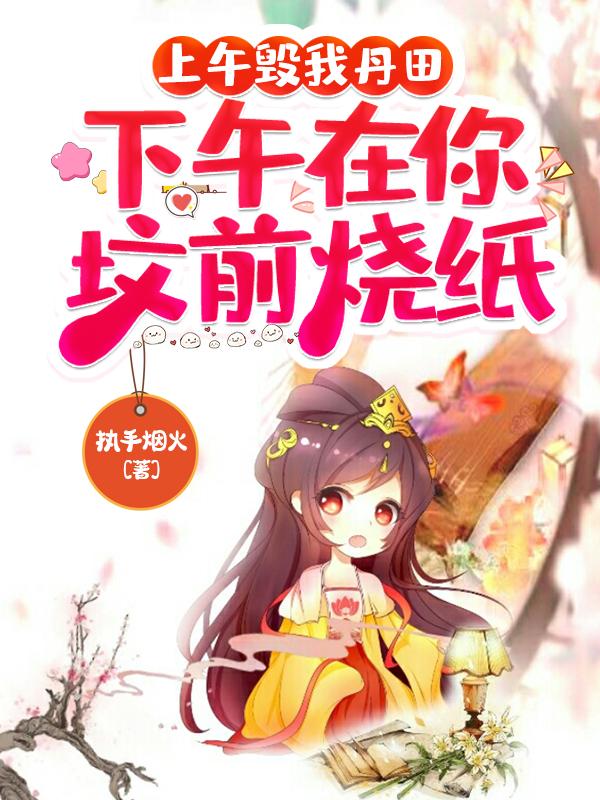 上午毁我丹田，下午在你坟前烧纸章节列表