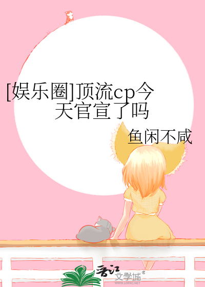 [娱乐圈]顶流cp今天官宣了吗章节列表