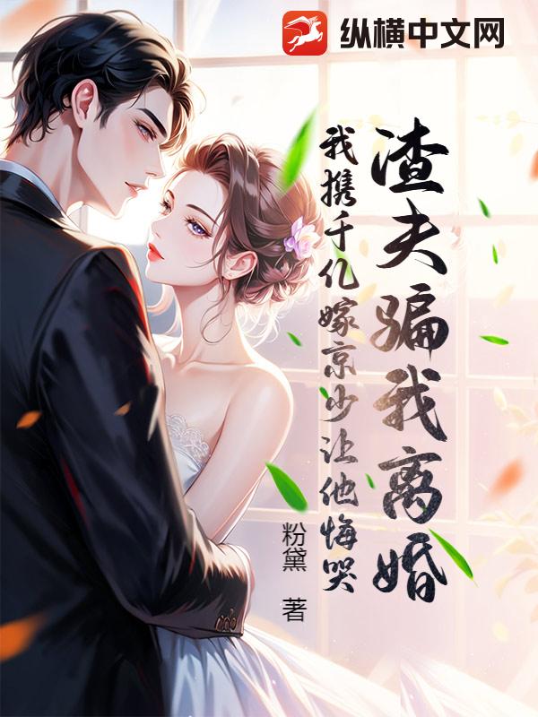 渣夫骗我离婚，我携千亿嫁京少让他悔哭章节列表