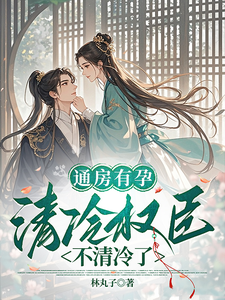 通房有孕，清冷权臣不清冷了章节列表